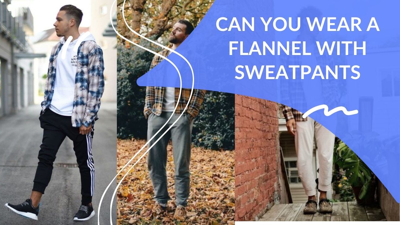 Can You Wear A Flannel With Sweatpants - DapperClan